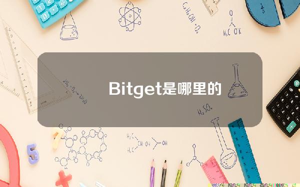   　　Bitget是哪里的交易所?一起来看看