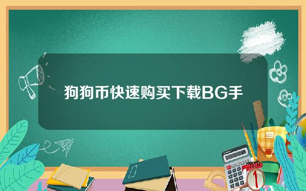   狗狗币快速购买？下载BG手机app