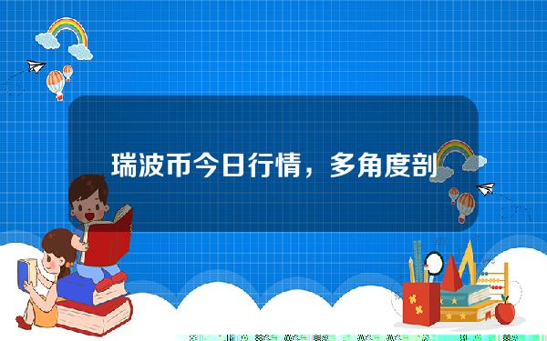   瑞波币今日行情，多角度剖析为您带了全面信息