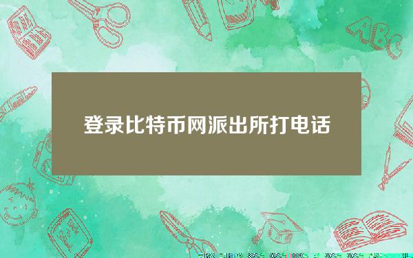 登录比特币网派出所打电话来