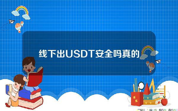 线下出USDT安全吗？真的没有风险吗？