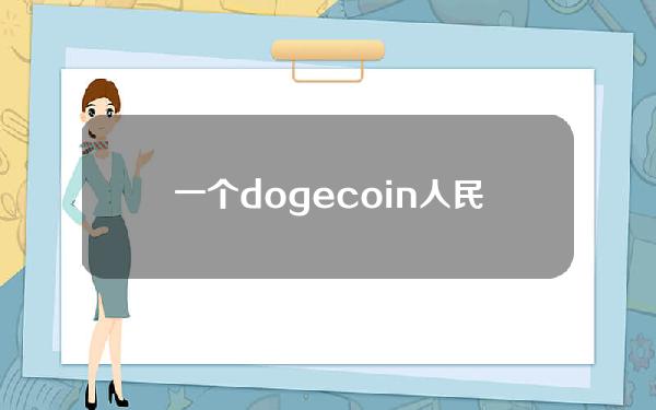 一个dogecoin人民币多少钱(2万人民币dogecoin)？