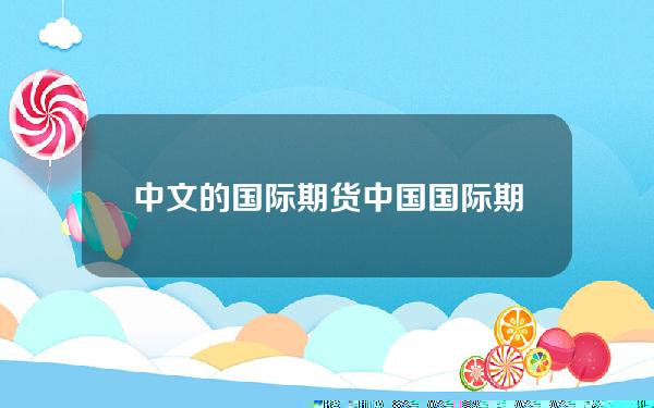 中文的国际期货(中国国际期货交易系统)