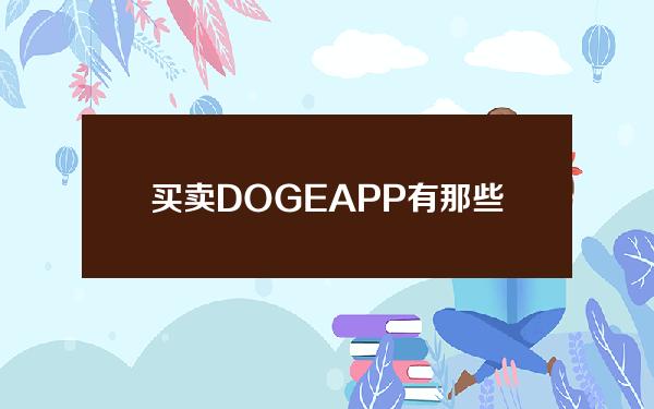   买卖DOGEAPP有那些 读完你就知道了