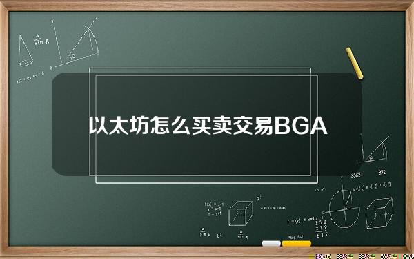   以太坊怎么买卖交易 BG APP怎么登陆