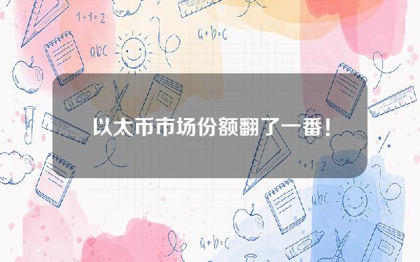 以太币市场份额翻了一番！分析师：我仍然坚信比特币将超过10万美元