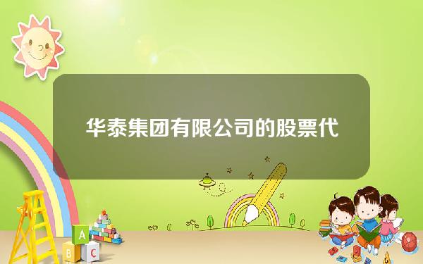 华泰集团有限公司的股票代码(华泰集团股票600308)