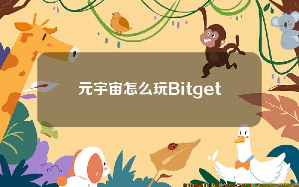   元宇宙怎么玩 Bitget注册登陆教程来了