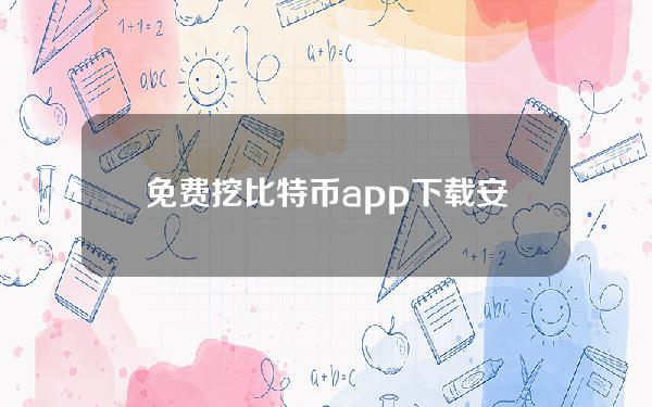 免费挖比特币app下载安装（比特币挖矿app官网下载软件）