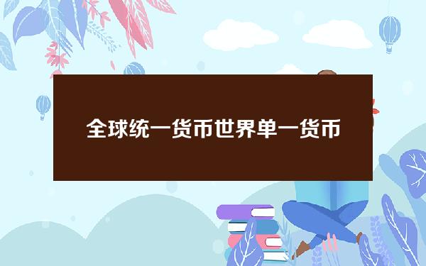 全球统一货币(世界单一货币会实行吗)