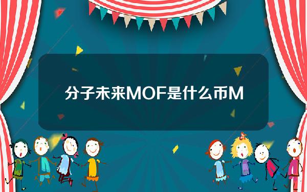 分子未来(MOF)是什么币？MOF币价格、官网总量和交易平台介绍