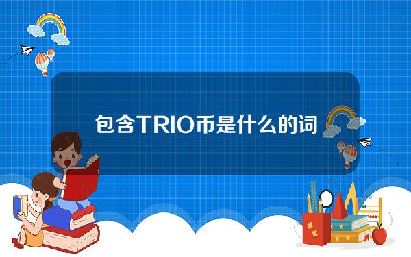 包含TRIO币是什么的词条