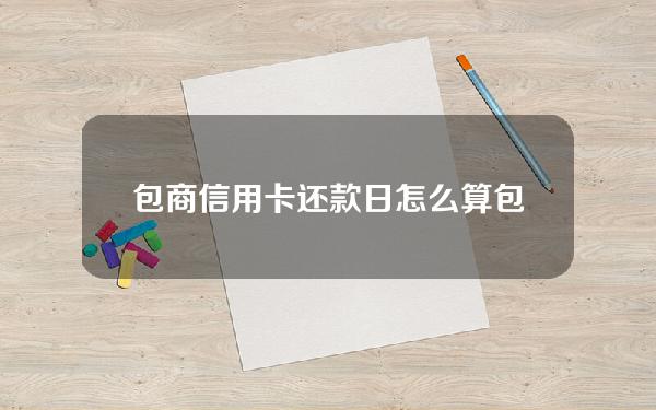 包商信用卡还款日怎么算(包商银行还款宽限日)