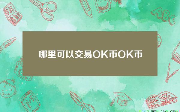   哪里可以交易OK币 OK币小白交易教程