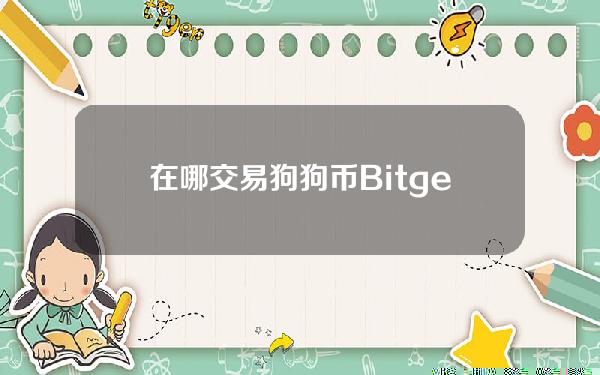   在哪交易狗狗币  Bitget下载链接