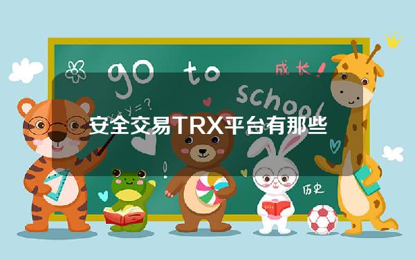   安全交易TRX平台有那些，TRX如何参与交易