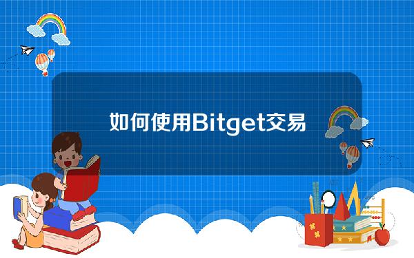   如何使用Bitget交易 全新分享来了