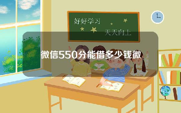 微信550分能借多少钱(微信550分能借多少钱)