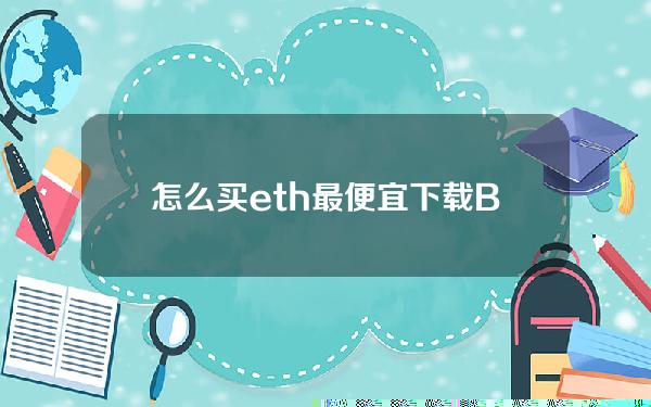   怎么买eth最便宜？下载BG手机app