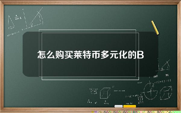   怎么购买莱特币 多元化的BG交易所