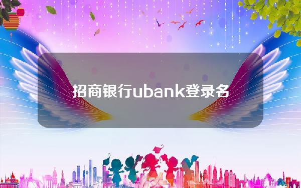 招商银行ubank 登录名(招商银行u盾怎么登录)