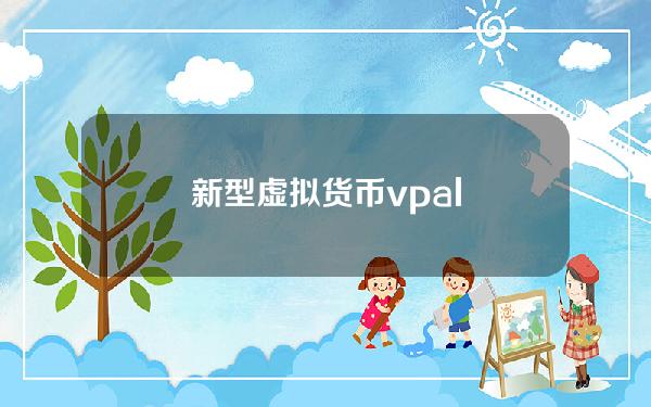 新型虚拟货币vpal