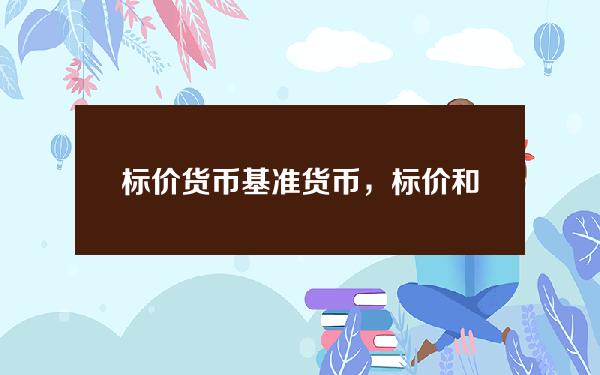 标价货币 基准货币，标价和报价货币是一样的吗