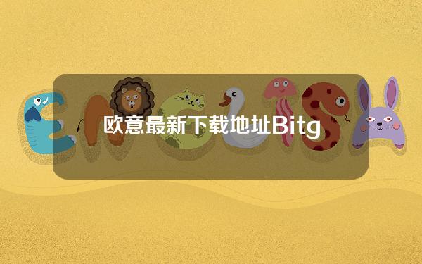   欧意最新下载地址 Bitget APP你值得拥有