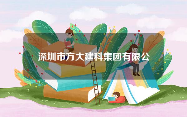 深圳市方大建科集团有限公司(深圳市方大建科集团有限公司上班怎么样)