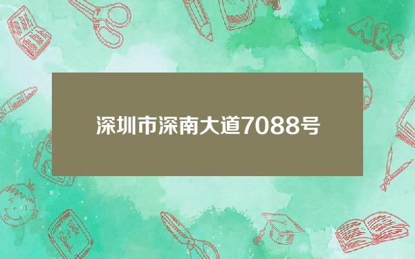 深圳市深南大道7088号招商银行大厦(深南大道2016号招商银行深圳分行大厦)