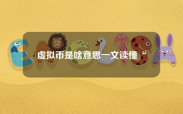 虚拟币是啥意思(一文读懂“数字人民币”)