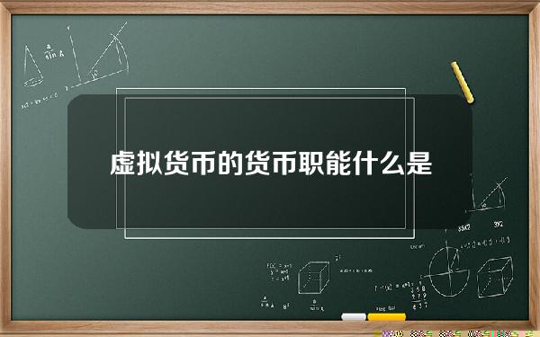 虚拟货币的货币职能 什么是虚拟货币？