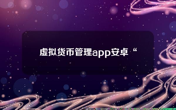 虚拟货币管理app 安卓“币管家”app到底是什么