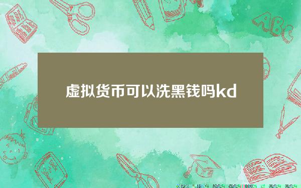 虚拟货币可以洗黑钱吗 kdpay搬砖合法吗