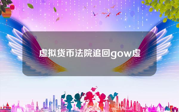 虚拟货币法院追回(gow虚拟货币交易合法么？)