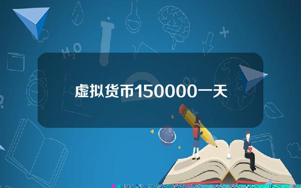 虚拟货币150000 一天是多少收益