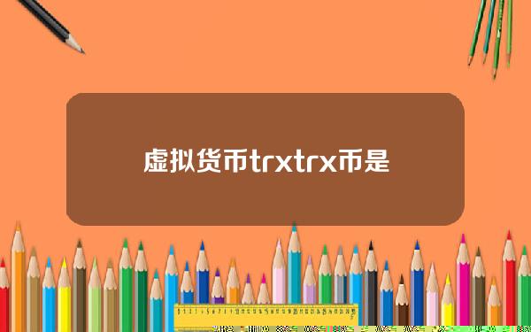 虚拟货币 trx(trx币是否合法)