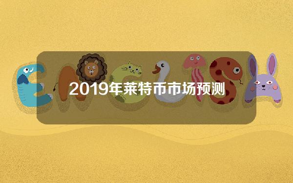 2019年莱特币市场预测