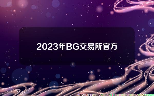   2023年BG交易所官方下载 官方版APP下载