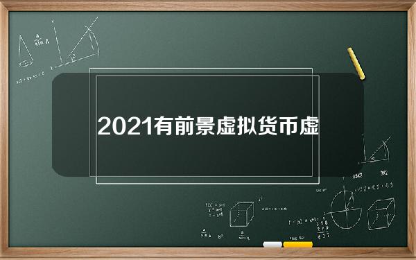 2021有前景虚拟货币(虚拟货行情)