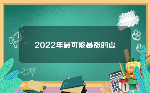 2022年最可能暴涨的虚拟货币（2022年最可能暴涨的虚拟货币有哪些）