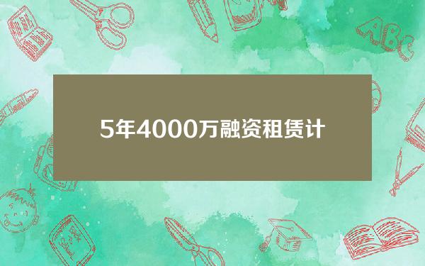 5年4000万融资租赁计算