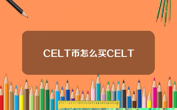 CELT币怎么买？CELT币买入和交易教程介绍