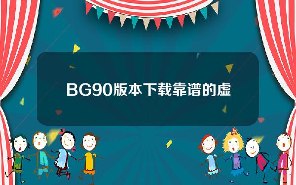   BG 9.0版本下载 靠谱的虚拟货币交易所推荐