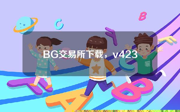   BG交易所下载，v4.2.3版本纯净体验