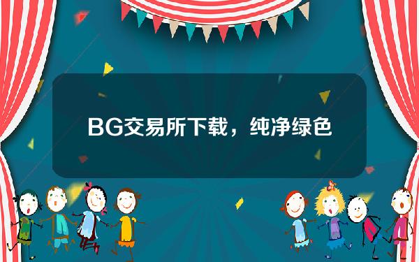   BG交易所下载，纯净绿色版v4.7.9