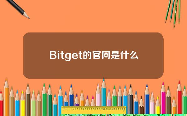   Bitget的官网是什么？本文带你速速了解