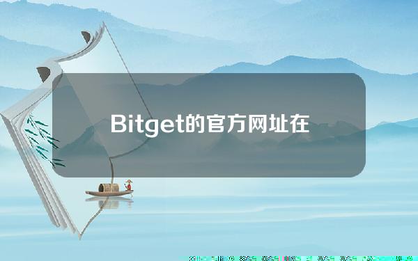   Bitget的官方网址在这里，速来围观