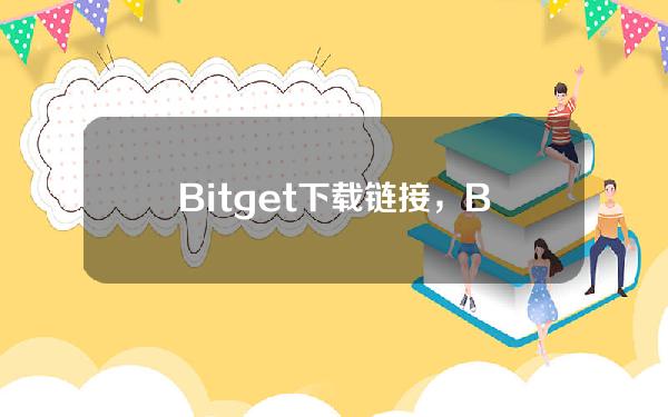   Bitget下载链接，Bitget官方注册