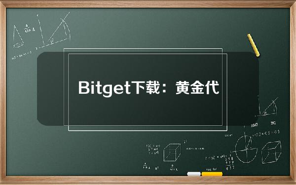   Bitget下载：黄金代币安全交易平台